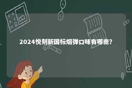 2024悦刻新国标烟弹口味有哪些�？ 