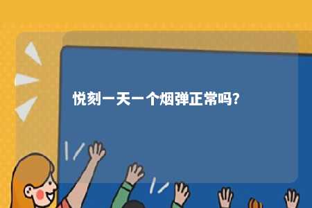 悦刻一天一个烟弹正常吗
？ 