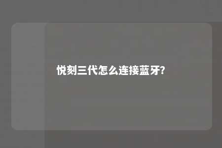 悦刻三代怎么连接蓝牙？ 